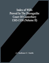 bokomslag Index Of Wills Proved In The Prerogatibe Court Of Canterbury 1383-1558 (Volume Ii)