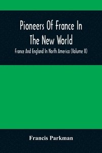 bokomslag Pioneers Of France In The New World. France And England In North America (Volume II)