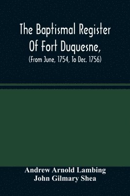 The Baptismal Register Of Fort Duquesne, (From June, 1754, To Dec. 1756) 1