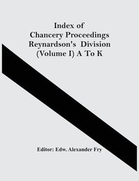 bokomslag Index Of Chancery Proceedings Reynardson'S Division (Volume I) A To K