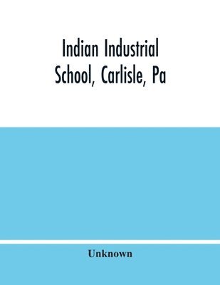 Indian Industrial School, Carlisle, Pa 1