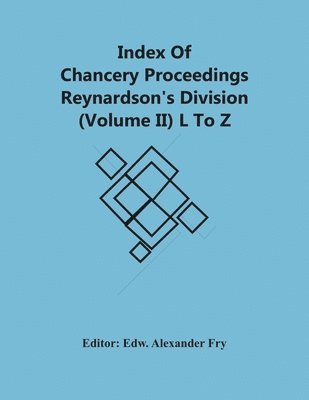 Index Of Chancery Proceedings Reynardson'S Division (Volume Ii) L To Z 1