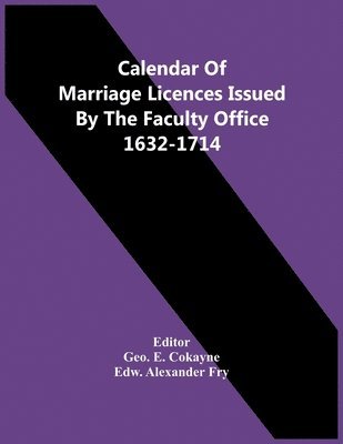 Calendar Of Marriage Licences Issued By The Faculty Office 1632-1714 1