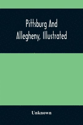 bokomslag Pittsburg And Allegheny, Illustrated