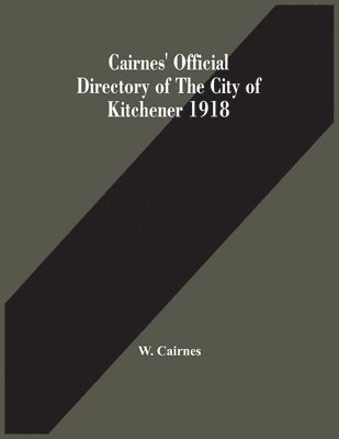 W Cairnes, W. Cairnes, W. Cairnes - Cairnes' Official Directory Of The City Of Kitchener 1918, Häftad