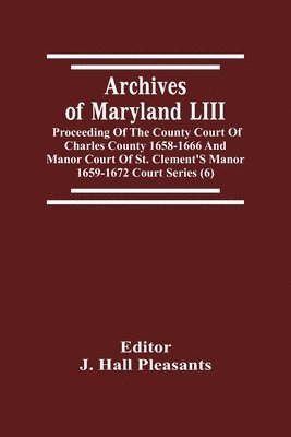 bokomslag Archives Of Maryland LIII; Proceeding Of The County Court Of Charles County 1658-1666 And Manor Court Of St. Clement'S Manor 1659-1672 Court Series (6)