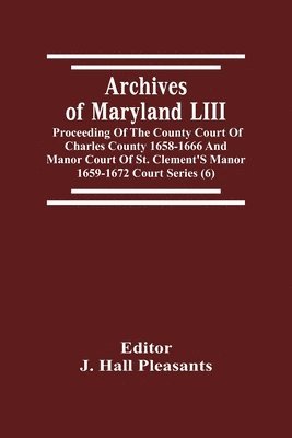 bokomslag Archives Of Maryland LIII; Proceeding Of The County Court Of Charles County 1658-1666 And Manor Court Of St. Clement'S Manor 1659-1672 Court Series (6)