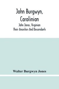bokomslag John Burgwyn, Carolinian; John Jones, Virginian; Their Ancestors And Descendants