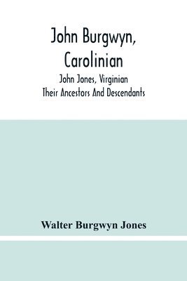 John Burgwyn, Carolinian; John Jones, Virginian; Their Ancestors And Descendants 1