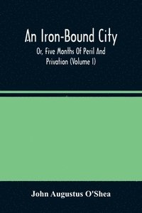 bokomslag An Iron-Bound City; Or, Five Months Of Peril And Privation (Volume I)