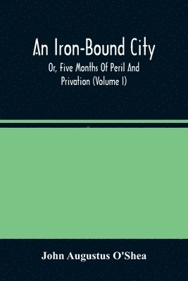 John Augustus O'Shea - Iron-Bound City; Or, Five Months Of Peril And Privation (Volume I), Häftad