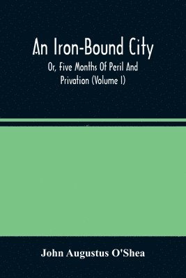 An Iron-Bound City; Or, Five Months Of Peril And Privation (Volume I) 1