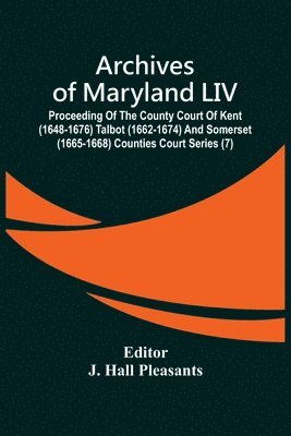 bokomslag Archives Of Maryland LIV; Proceeding Of The County Court Of Kent (1648-1676) Talbot (1662-1674) And Somerset (1665-1668) Counties Court Series (7)