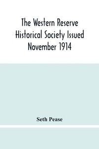 bokomslag Western Reserve Historical Society Issued November 1914, Part I Articles Of Incorporation Officers-Membership; Annual Report For 1913-1914, Part Ii Seth Pease'S Journals To And From New Connecticut...