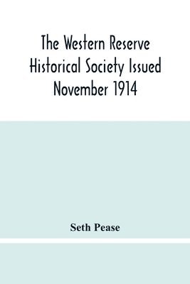 bokomslag Western Reserve Historical Society Issued November 1914, Part I Articles Of Incorporation Officers-Membership; Annual Report For 1913-1914, Part Ii Seth Pease'S Journals To And From New Connecticut...
