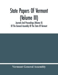 bokomslag State Papers Of Vermont (Volume Iii); Journals And Proceedings (Volume Ii) Of The General Assembly Of The State Of Vermont