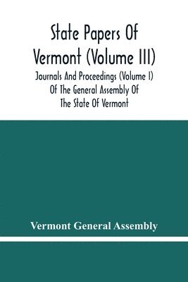 bokomslag State Papers Of Vermont (Volume Iii); Journals And Proceedings (Volume I) Of The General Assembly Of The State Of Vermont