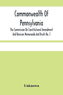 bokomslag Commonwealth Of Pennsylvania; The Commission On Contitutional Amendment And Revision Memoranda And Briefs No. 1