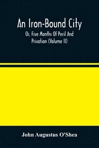 bokomslag An Iron-Bound City; Or, Five Months Of Peril And Privation (Volume II)