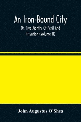 An Iron-Bound City; Or, Five Months Of Peril And Privation (Volume II) 1