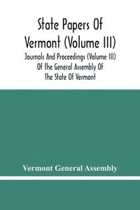 bokomslag State Papers Of Vermont (Volume Iii); Journals And Proceedings (Volume Iii) Of The General Assembly Of The State Of Vermont