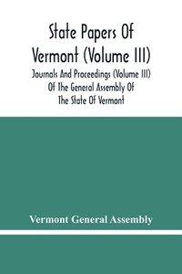 bokomslag State Papers Of Vermont (Volume Iii); Journals And Proceedings (Volume Iii) Of The General Assembly Of The State Of Vermont