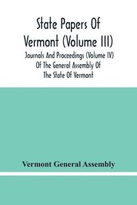 bokomslag State Papers Of Vermont (Volume Iii); Journals And Proceedings (Volume Iv) Of The General Assembly Of The State Of Vermont