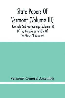 bokomslag State Papers Of Vermont (Volume Iii); Journals And Proceedings (Volume Iv) Of The General Assembly Of The State Of Vermont