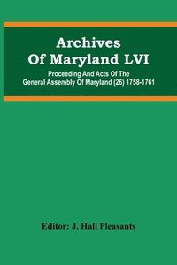 bokomslag Archives Of Maryland LVI; Proceeding And Acts Of The General Assembly Of Maryland (26) 1758-1761