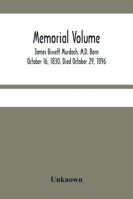 bokomslag Memorial Volume; James Bissett Murdoch, M.D. Born October 16, 1830. Died October 29, 1896