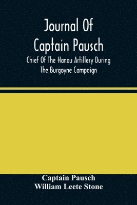 bokomslag Journal Of Captain Pausch, Chief Of The Hanau Artillery During The Burgoyne Campaign