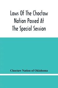 bokomslag Laws Of The Choctaw Nation Passed At The Special Session Of The General Council Convened At Tushka Humma April 6, 1891, And Adjourned April 11, 1891