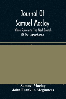 bokomslag Journal Of Samuel Maclay, While Surveying The West Branch Of The Susquehanna, The Sinnemahoning And The Allegheny Rivers, In 1790
