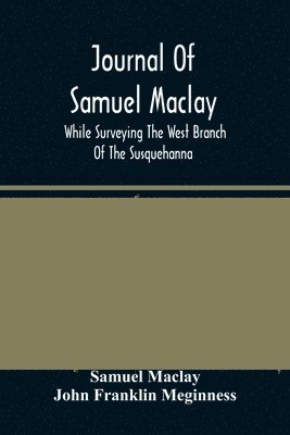 bokomslag Journal Of Samuel Maclay, While Surveying The West Branch Of The Susquehanna, The Sinnemahoning And The Allegheny Rivers, In 1790