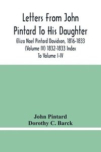 bokomslag Letters From John Pintard To His Daughter, Eliza Noel Pintard Davidson, 1816-1833 (Volume Iv) 1832-1833 Index To Volume I-Iv