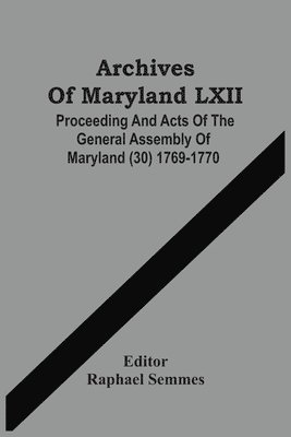 Archives Of Maryland LXII; Proceeding And Acts Of The General Assembly Of Maryland (30) 1769-1770 1