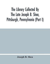 bokomslag Library Collected By The Late Joseph B. Shea, Pittsburgh, Pennsylvania (Part I)