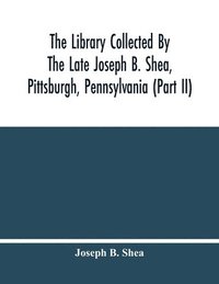 bokomslag Library Collected By The Late Joseph B. Shea, Pittsburgh, Pennsylvania (Part Ii)