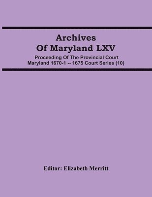 Archives Of Maryland LXV; Proceeding Of The Provincial Court Maryland 1670-1 -- 1675 Court Series (10)
