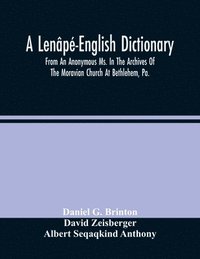 bokomslag A Lenape-English Dictionary. From An Anonymous Ms. In The Archives Of The Moravian Church At Bethlehem, Pa.