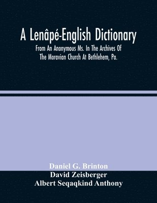 bokomslag Lenâpé-English Dictionary. From An Anonymous Ms. In The Archives Of The Moravian Church At Bethlehem, Pa.