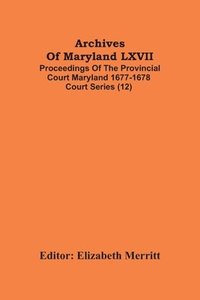 bokomslag Archives Of Maryland LXVII; Proceedings Of The Provincial Court Maryland 1677-1678 Court Series (12)