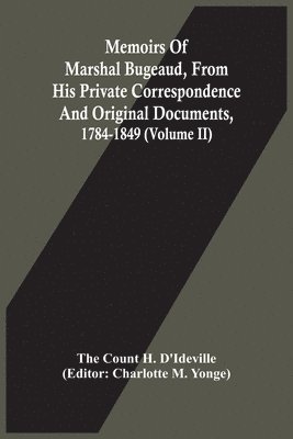 The Count H d'Ideville, The Count H. d'Ideville, The Count H. D'Ideville, Charlotte M Yonge, Charlotte M. Yonge - Memoirs Of Marshal Bugeaud, From His Private Correspondence And Original Documents, 1784-1849 (Volume II), Häftad
