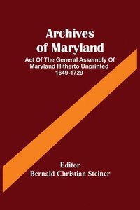 bokomslag Archives Of Maryland; Act Of The General Assembly Of Maryland Hitherto Unprinted 1649-1729