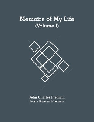 John Charles Frémont, Jessie Benton Frémont - Memoirs Of My Life (Volume I), Häftad