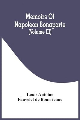 Louis Antoine Fauvelet De Bourrienne - Memoirs Of Napoleon Bonaparte (Volume III), Häftad