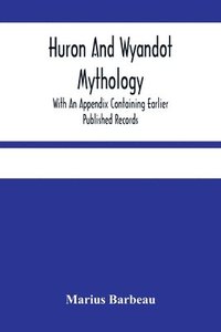 bokomslag Huron And Wyandot Mythology, With An Appendix Containing Earlier Published Records