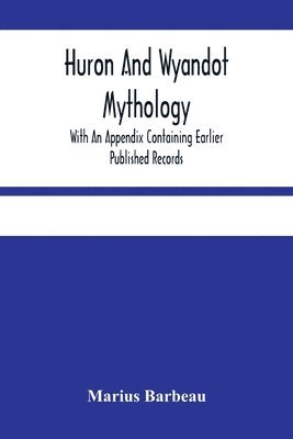 bokomslag Huron And Wyandot Mythology, With An Appendix Containing Earlier Published Records