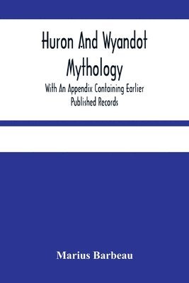 Marius Barbeau - Huron And Wyandot Mythology, With An Appendix Containing Earlier Published Records, Häftad