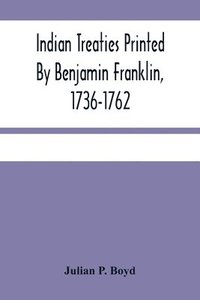 bokomslag Indian Treaties Printed By Benjamin Franklin, 1736-1762